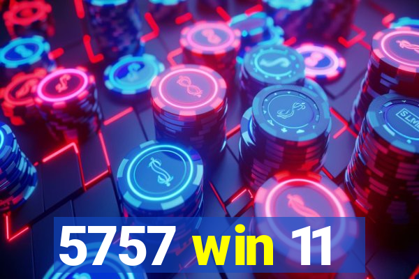 5757 win 11